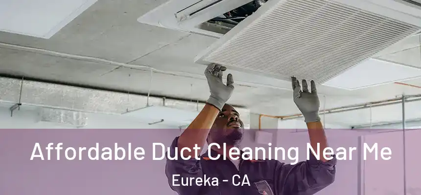  Affordable Duct Cleaning Near Me Eureka - CA