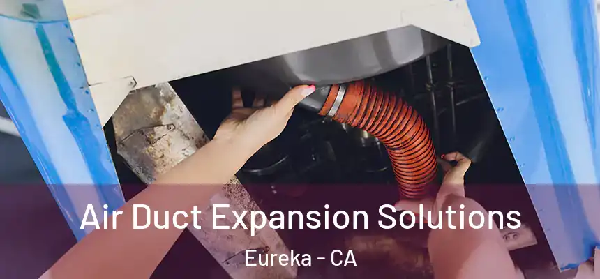  Air Duct Expansion Solutions Eureka - CA