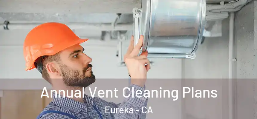 Annual Vent Cleaning Plans Eureka - CA