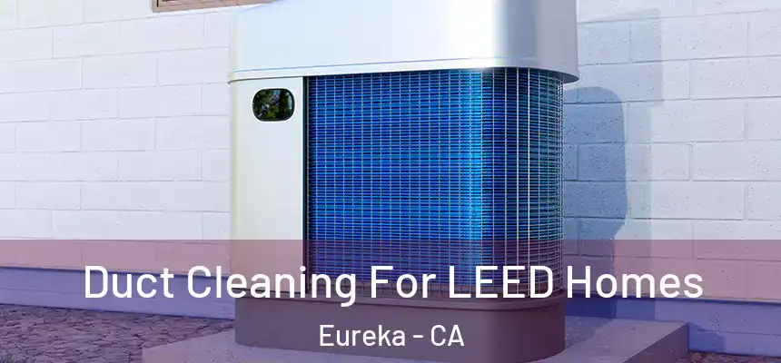  Duct Cleaning For LEED Homes Eureka - CA