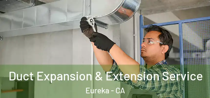  Duct Expansion & Extension Service Eureka - CA