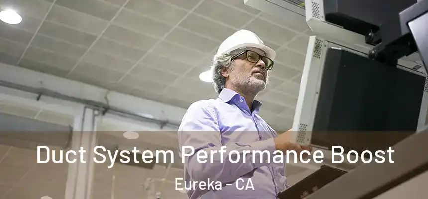  Duct System Performance Boost Eureka - CA