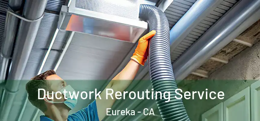  Ductwork Rerouting Service Eureka - CA