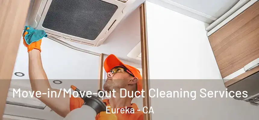 Move-in/Move-out Duct Cleaning Services Eureka - CA