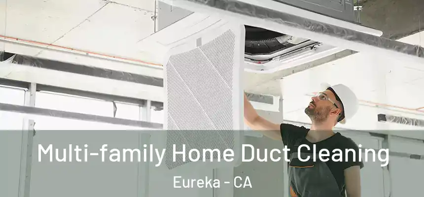 Multi-family Home Duct Cleaning Eureka - CA
