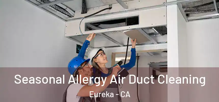 Seasonal Allergy Air Duct Cleaning Eureka - CA
